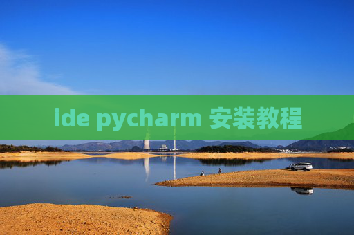 ide pycharm 安装教程 ide pycharm 安装教程